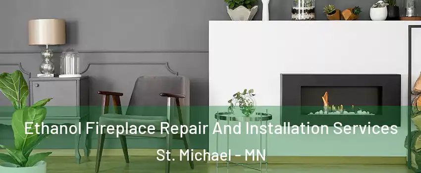  Ethanol Fireplace Repair And Installation Services St. Michael - MN