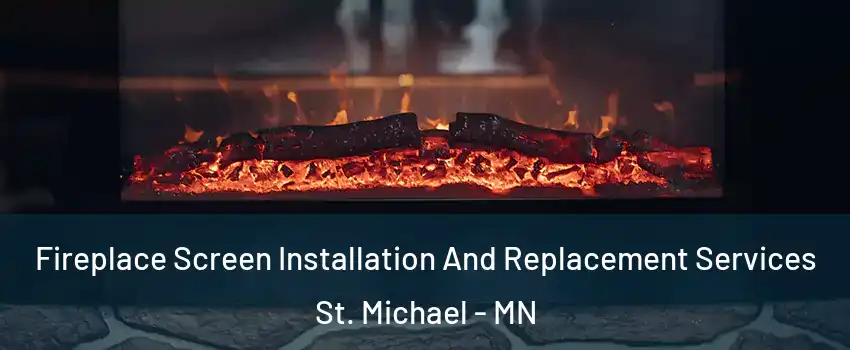  Fireplace Screen Installation And Replacement Services St. Michael - MN