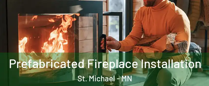  Prefabricated Fireplace Installation St. Michael - MN