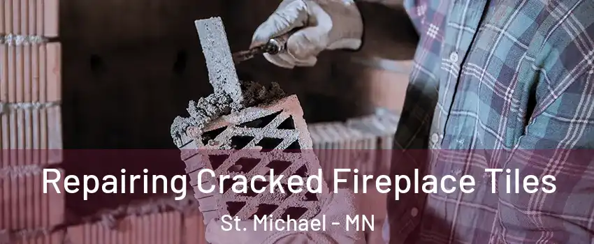  Repairing Cracked Fireplace Tiles St. Michael - MN