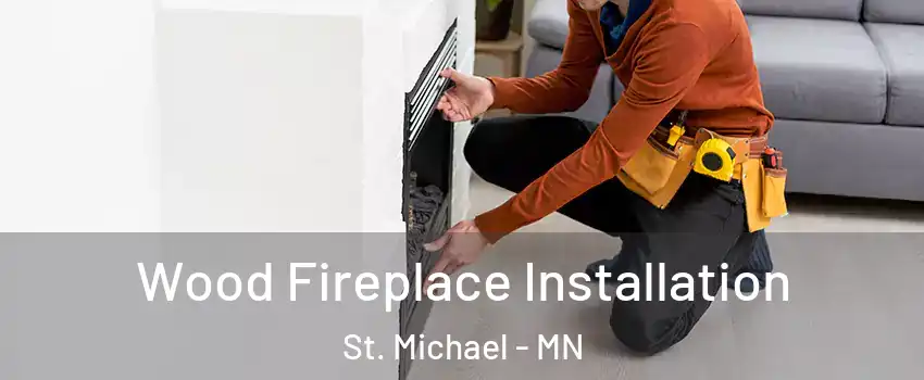  Wood Fireplace Installation St. Michael - MN