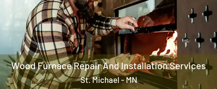  Wood Furnace Repair And Installation Services St. Michael - MN